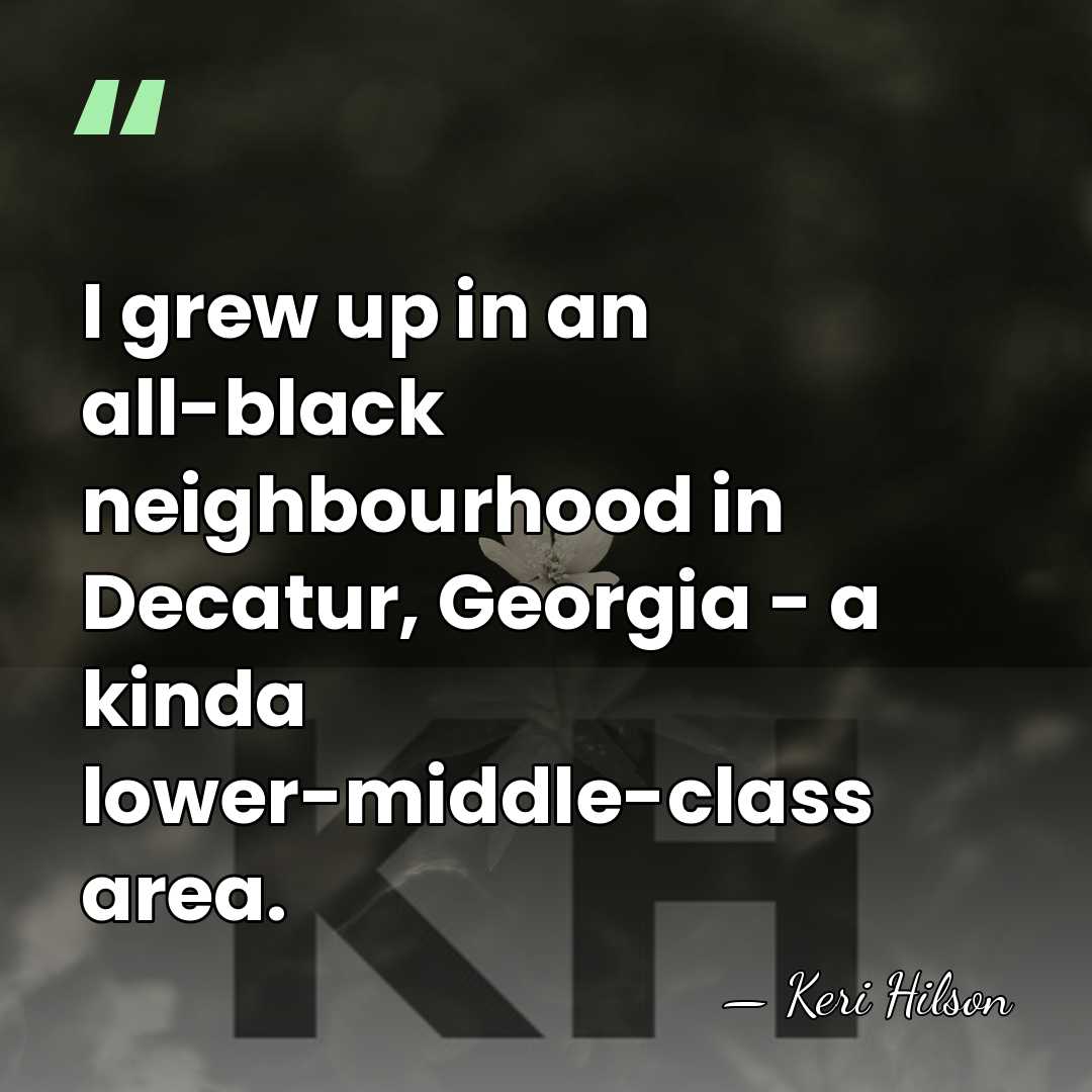 I grew up in an all-black neighbourhood in Decatur, Georgia - a&hellip; - Keri Hilson