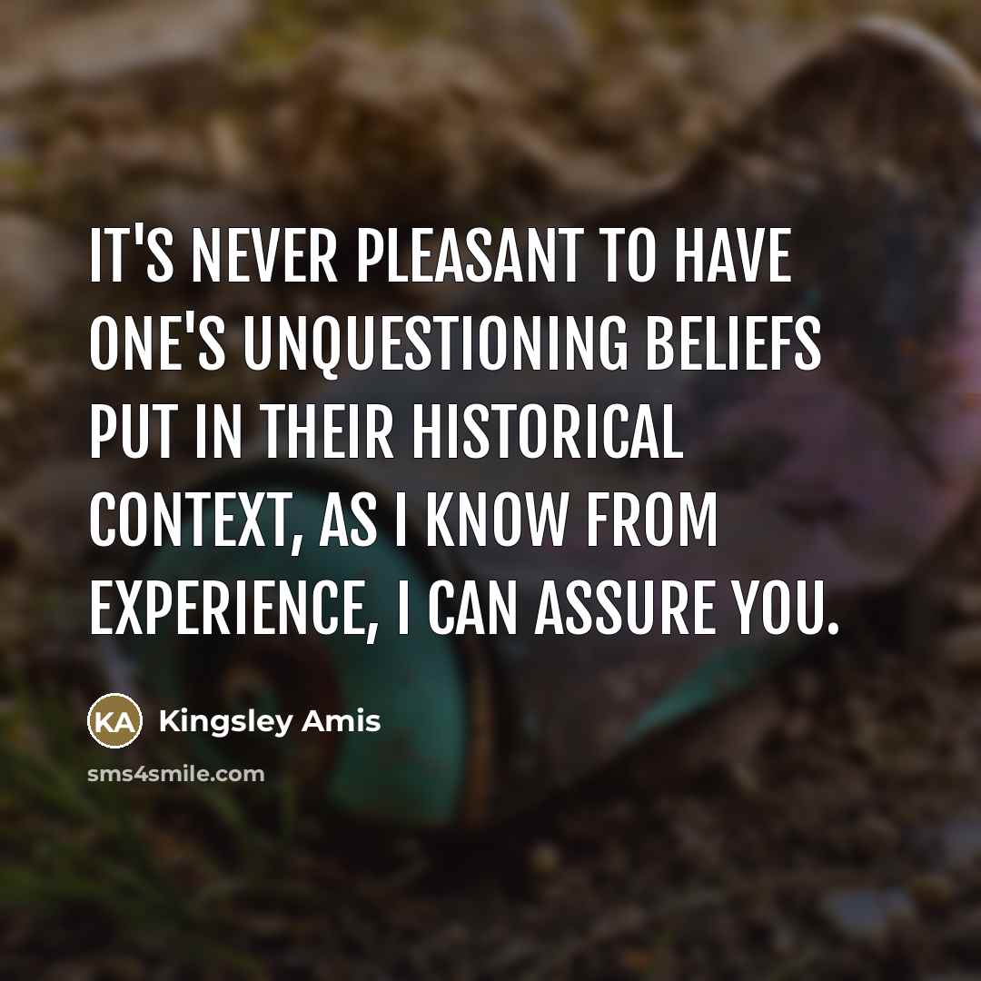 “It's never pleasant to have one's unquestioning beliefs put in…” quote by Kingsley Amis