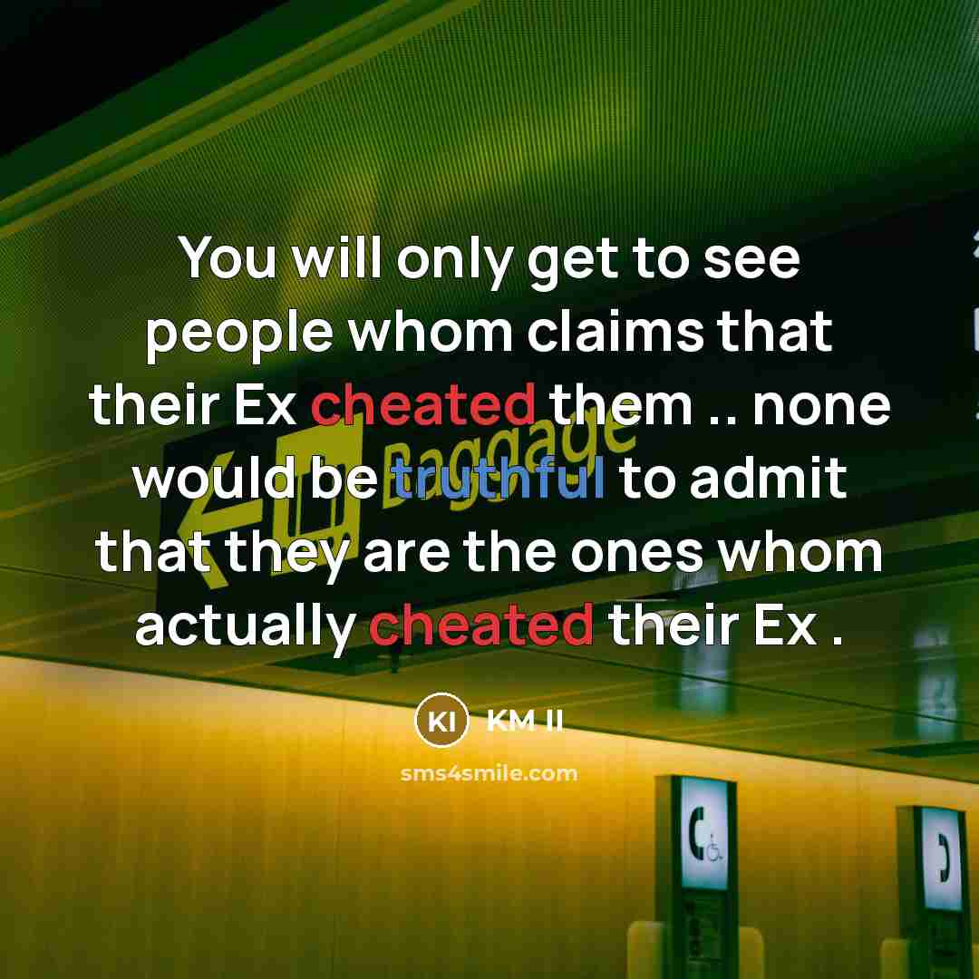 “You will only get to see people whom claims that their Ex cheated them .. none would be truthful to admit that they are the ones whom actually cheated their Ex .” quote by KM II