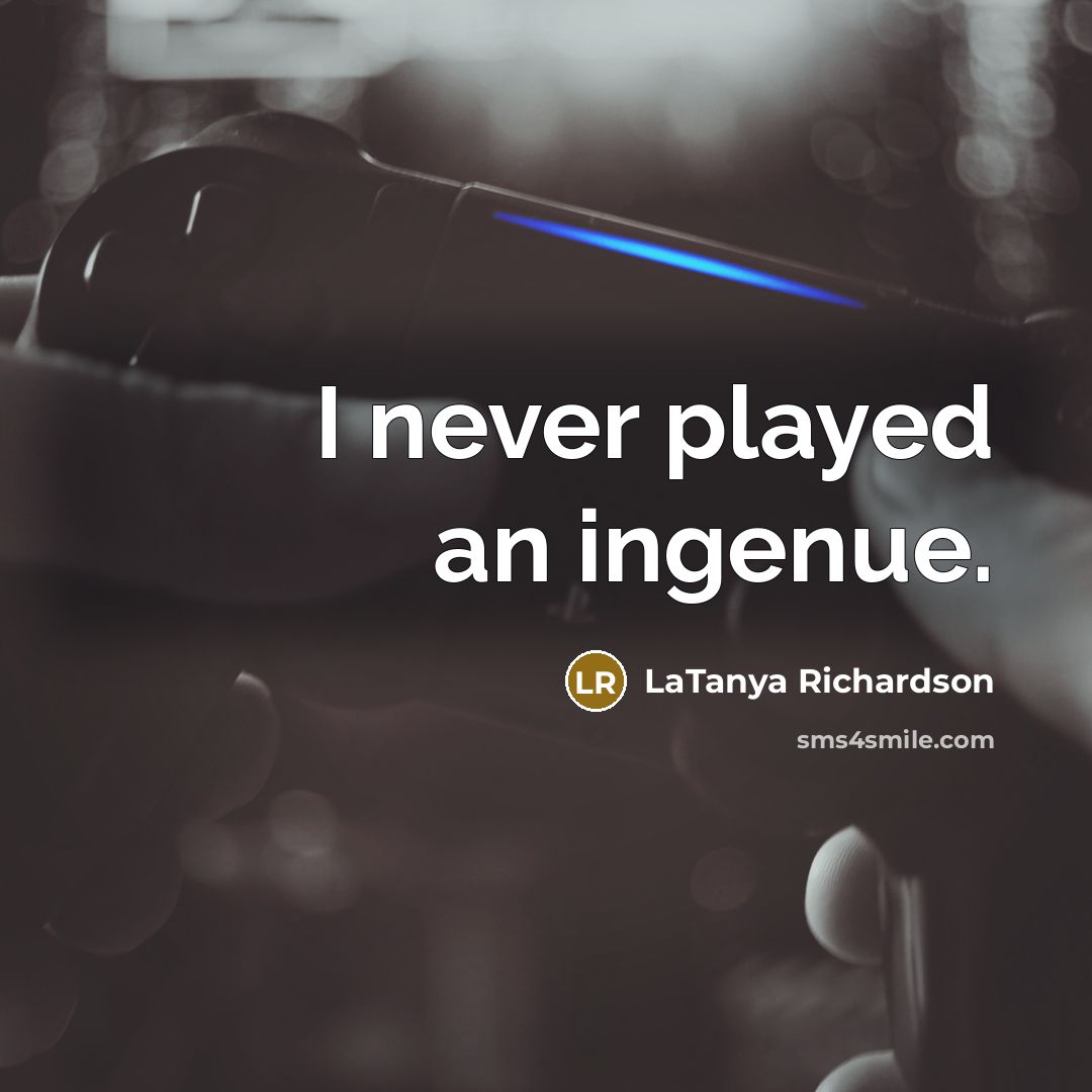 “I never played an ingenue.…” quote by LaTanya Richardson