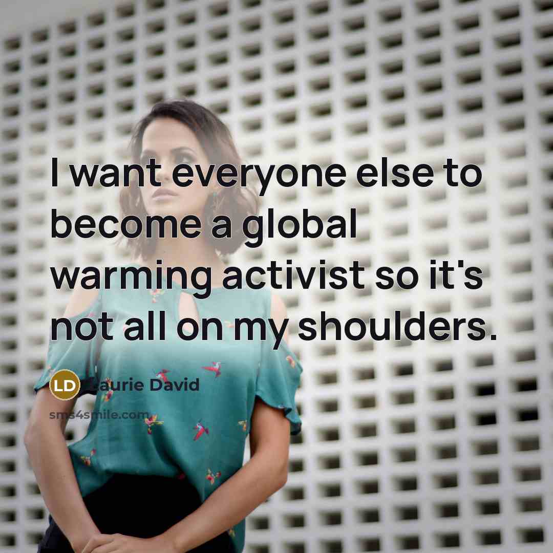 “I want everyone else to become a global warming activist…” quote by Laurie David