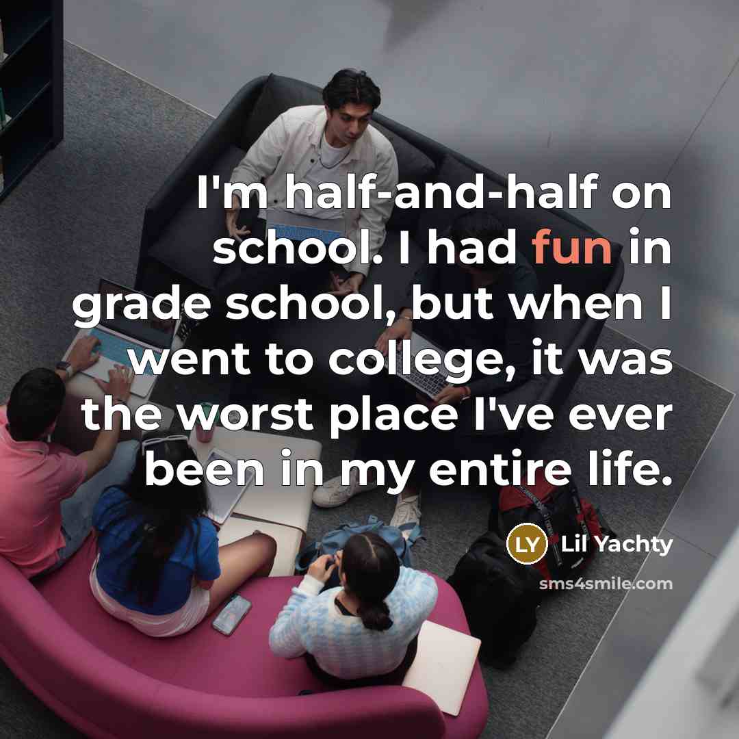 “I'm half-and-half on school. I had fun in grade school,…” quote by Lil Yachty