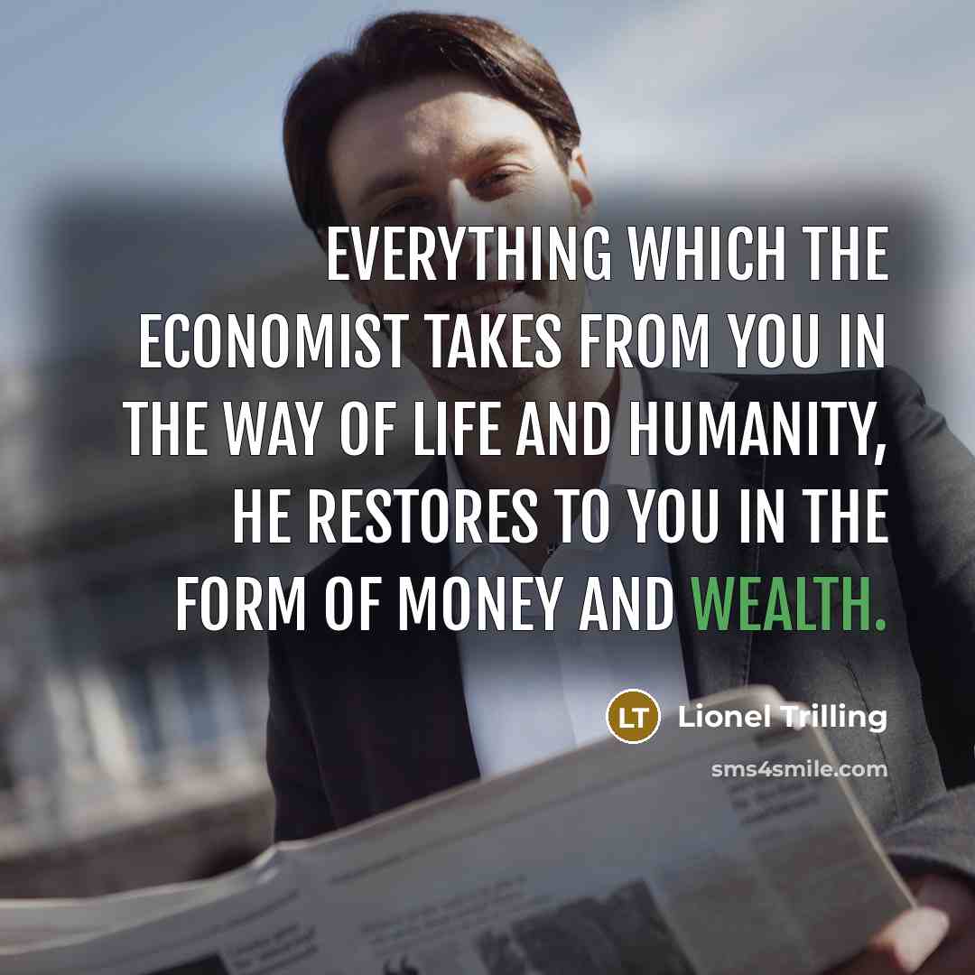 “Everything which the economist takes from you in the way…” quote by Lionel Trilling