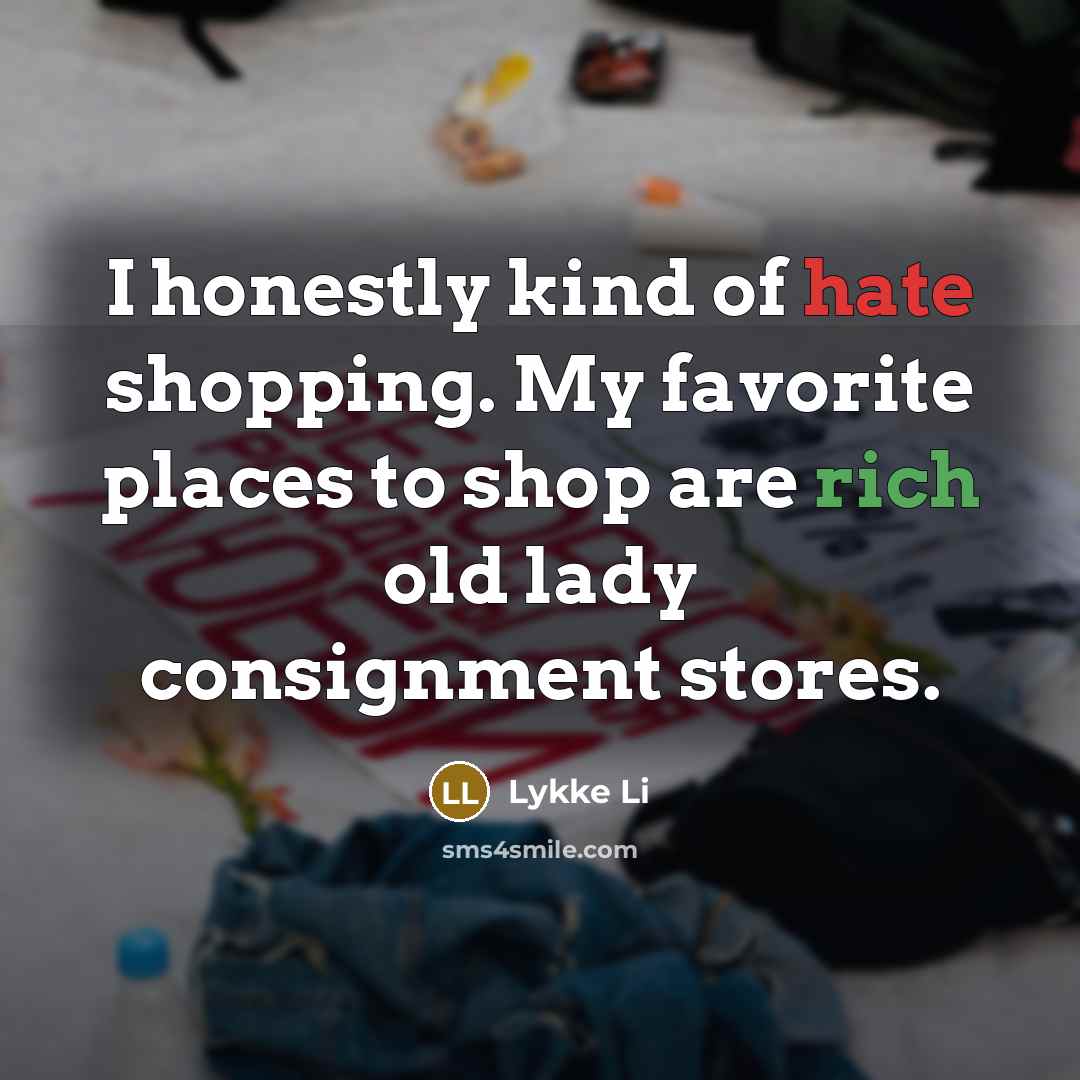 “I honestly kind of hate shopping. My favorite places to…” quote by Lykke Li