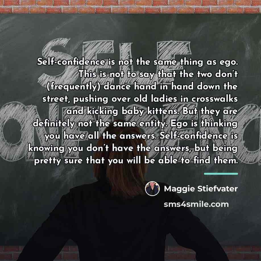 “Self-confidence is not the same thing as ego. This is…” quote by Maggie Stiefvater