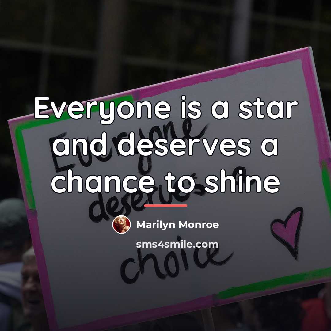 “Everyone is a star and deserves a chance to shine…” quote by Marilyn Monroe