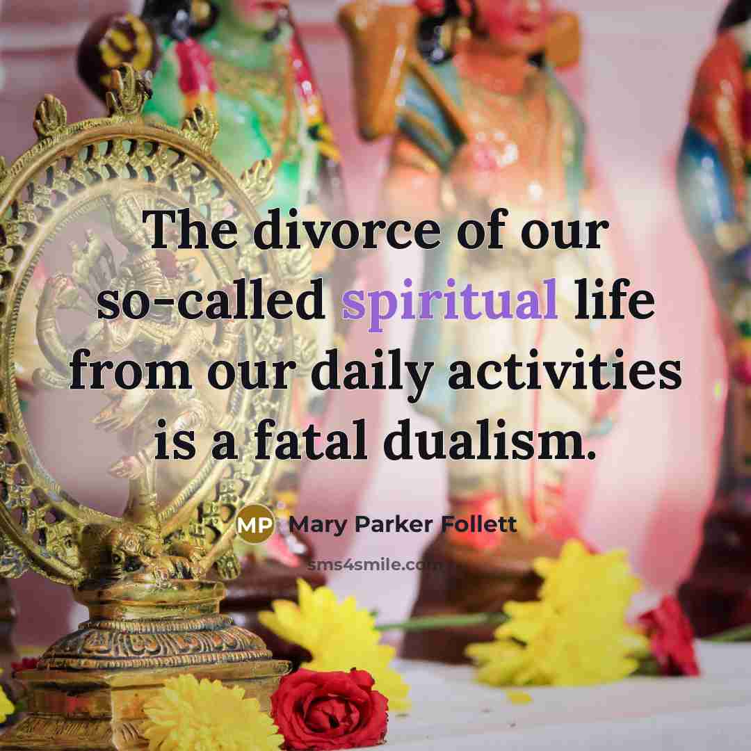 “The divorce of our so-called spiritual life from our daily…” quote by Mary Parker Follett
