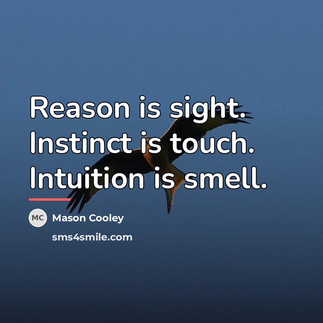 “Reason is sight. Instinct is touch. Intuition is smell.…” quote by Mason Cooley
