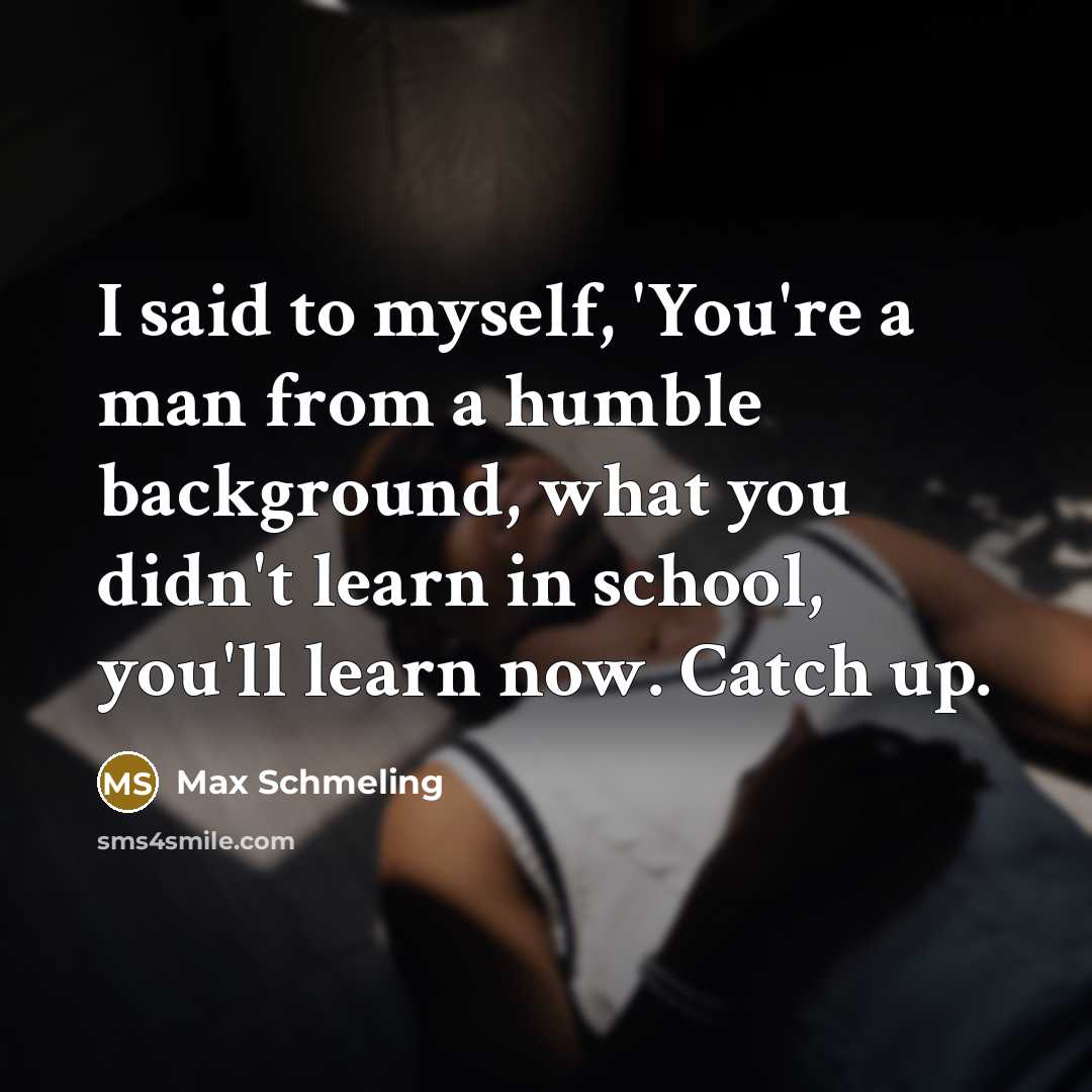 “I said to myself, 'You're a man from a humble…” quote by Max Schmeling