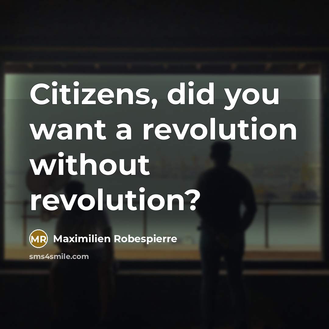 “Citizens, did you want a revolution without revolution?…” quote by Maximilien Robespierre