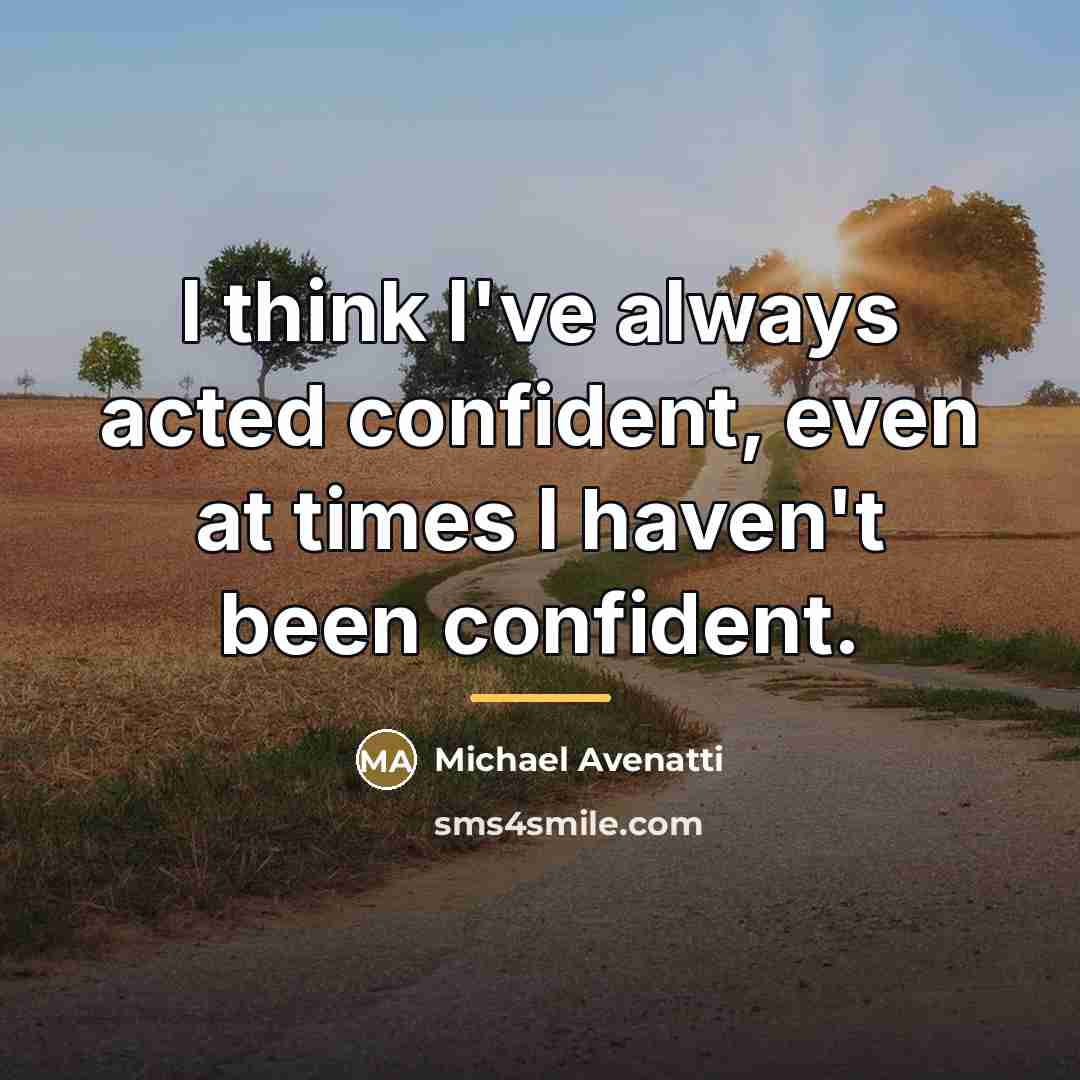 “I think I've always acted confident, even at times I…” quote by Michael Avenatti