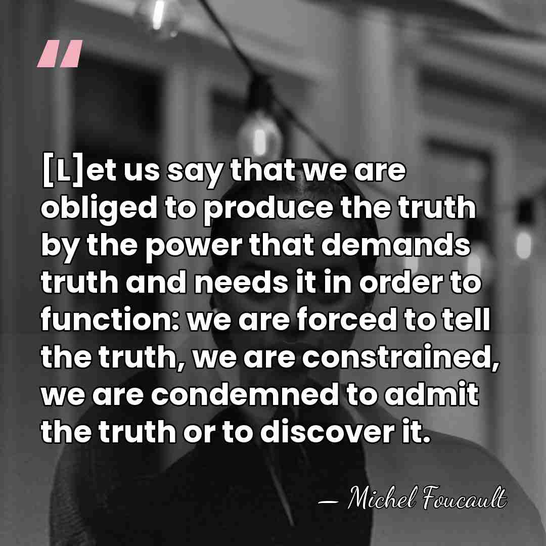 [L]et us say that we are obliged to produce the truth by&hellip; - Michel Foucault