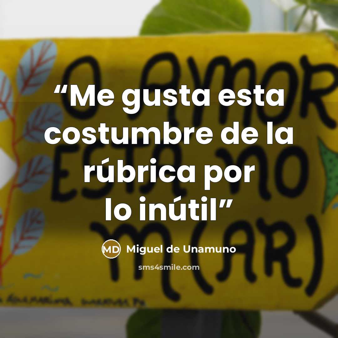 “Me gusta esta costumbre de la rúbrica por lo inútil” quote by Miguel de Unamuno