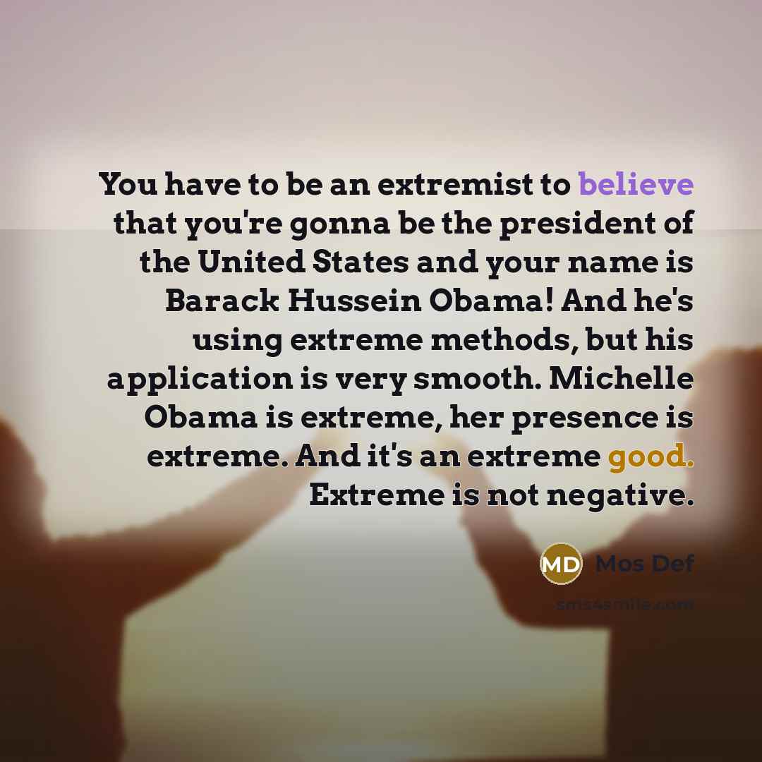 “You have to be an extremist to believe that you're…” quote by Mos Def