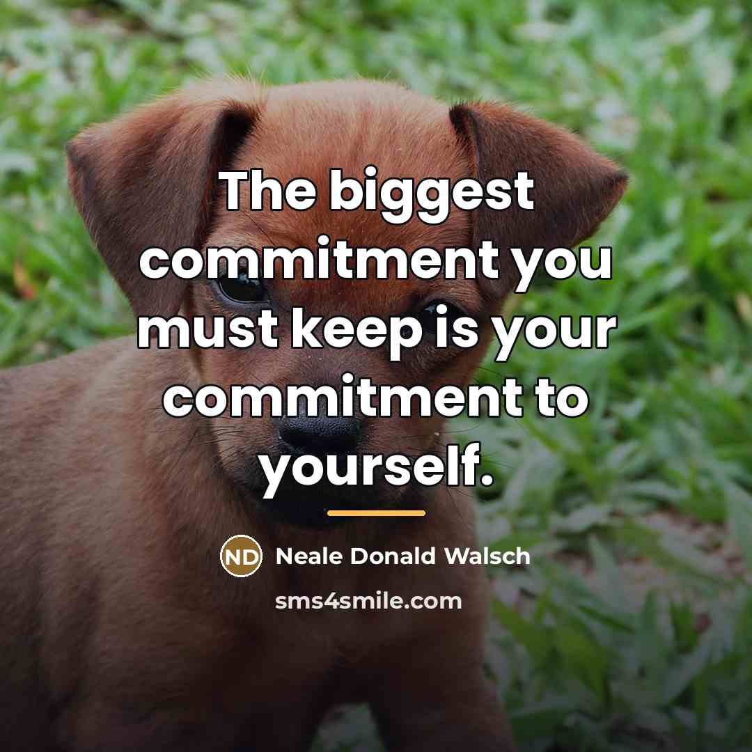 “The biggest commitment you must keep is your commitment to…” quote by Neale Donald Walsch