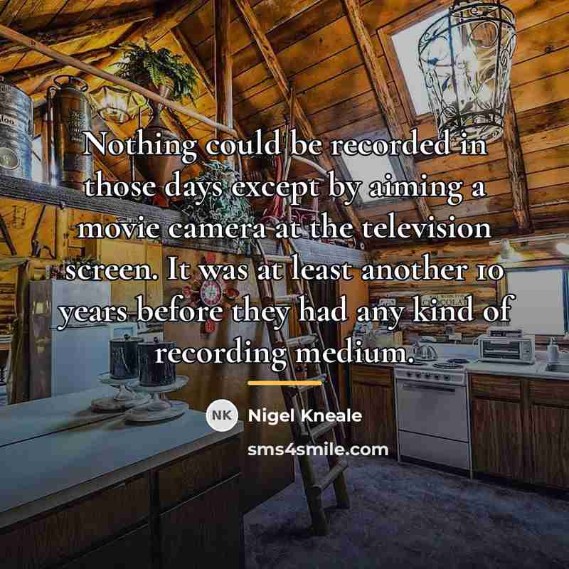 “Nothing could be recorded in those days except by aiming…” quote by Nigel Kneale