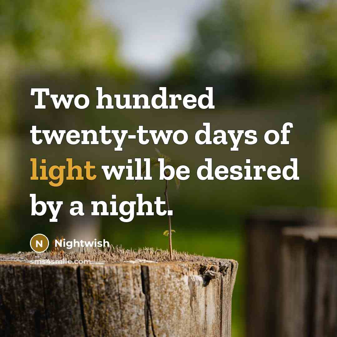 “Two hundred twenty-two days of light will be desired by…” quote by Nightwish