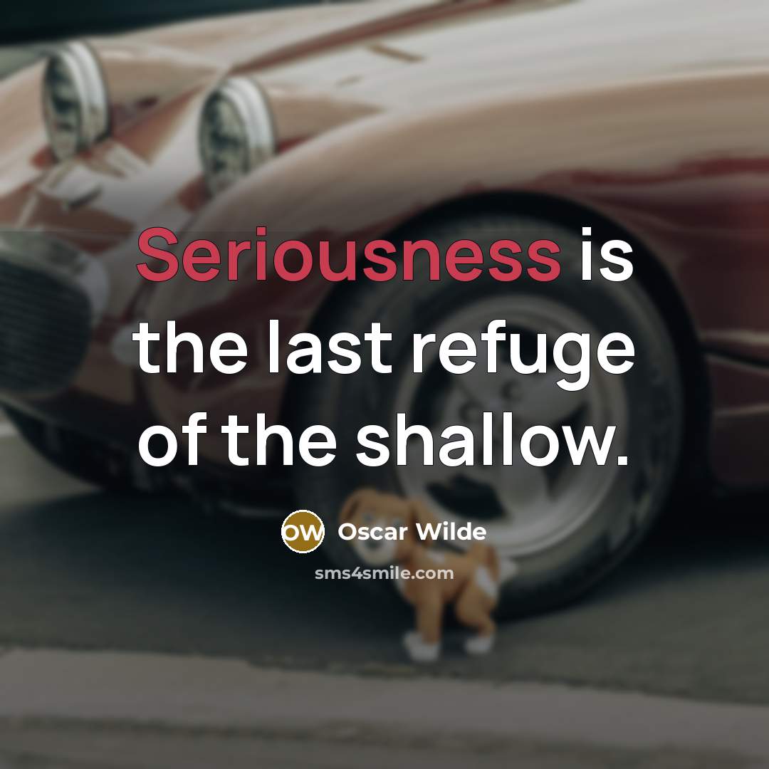 “Seriousness is the last refuge of the shallow.…” quote by Oscar Wilde