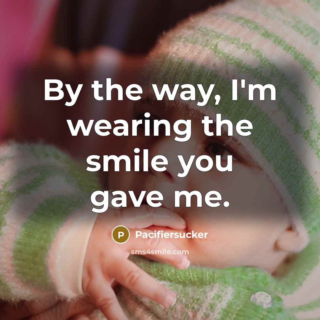 “By the way, I'm wearing the smile you gave me.…” quote by Pacifiersucker