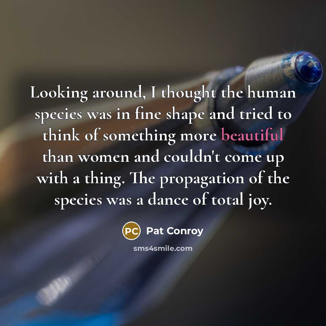“Looking around, I thought the human species was in fine…” quote by Pat Conroy