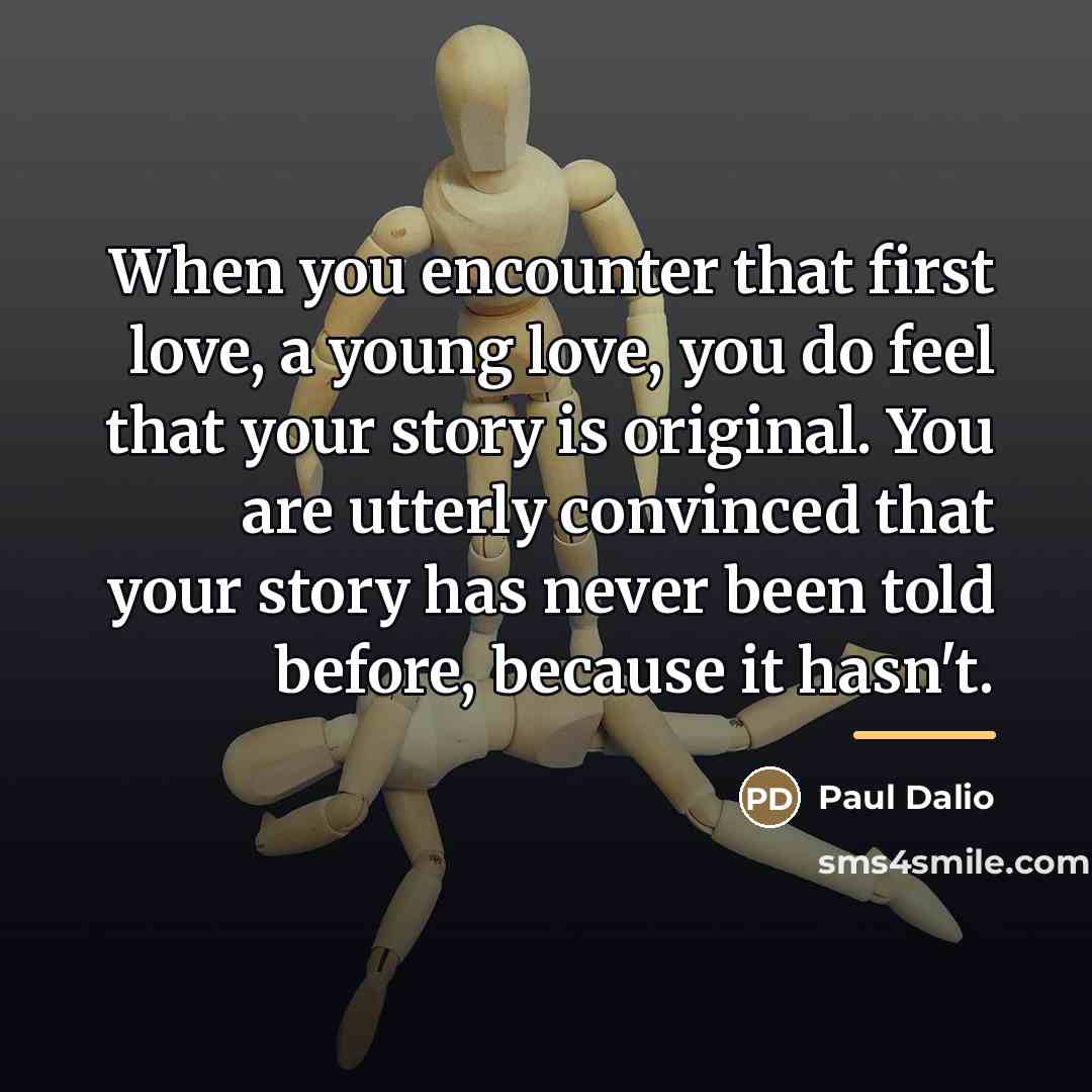 “When you encounter that first love, a young love, you…” quote by Paul Dalio