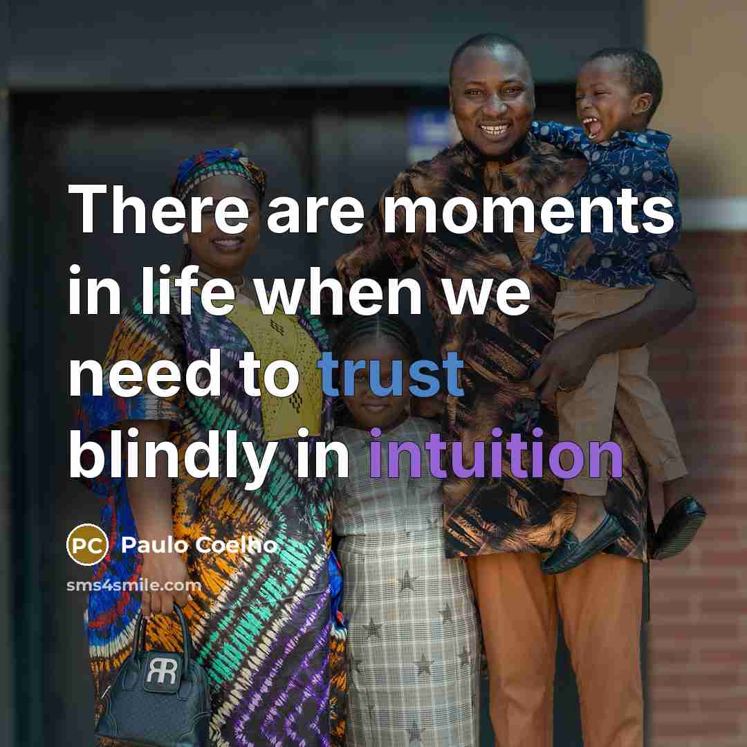 “There are moments in life when we need to trust blindly in intuition” quote by Paulo Coelho