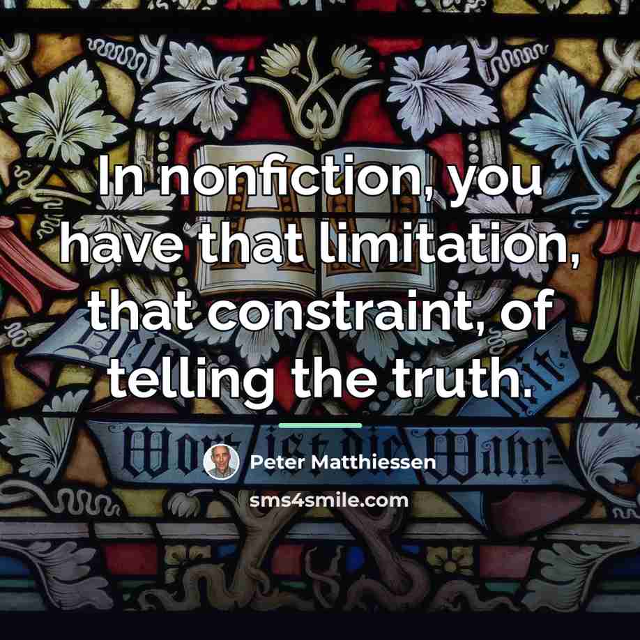 “In nonfiction, you have that limitation, that constraint, of telling…” quote by Peter Matthiessen