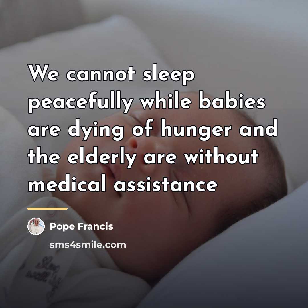 “We cannot sleep peacefully while babies are dying of hunger…” quote by Pope Francis