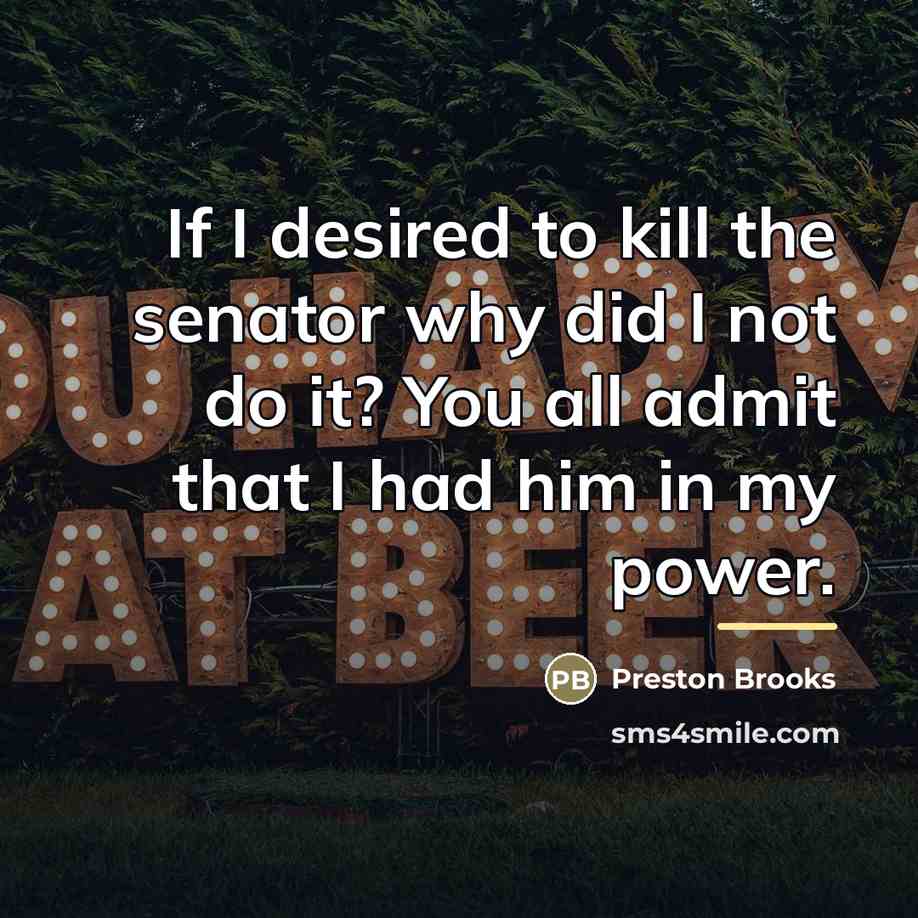 “If I desired to kill the senator why did I…” quote by Preston Brooks