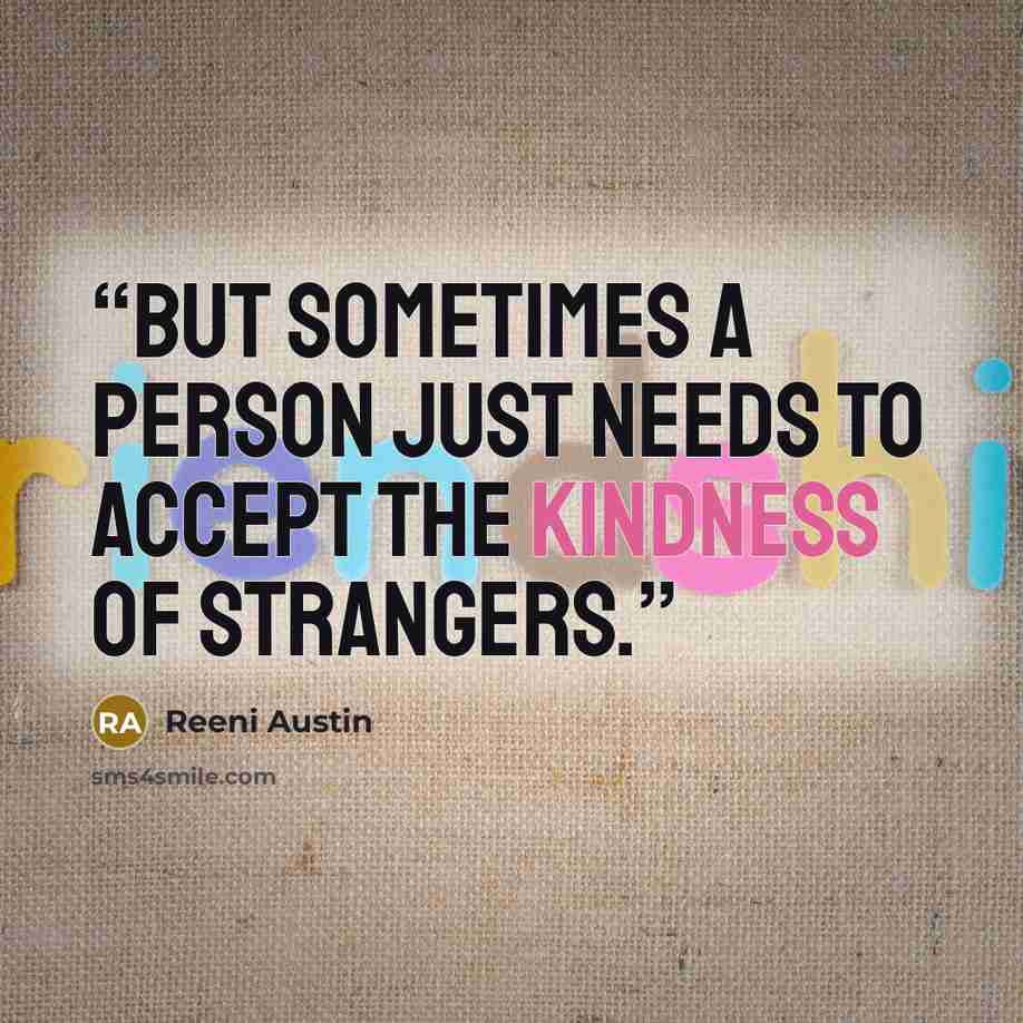 “But sometimes a person just needs to accept the kindness of strangers.” quote by Reeni Austin