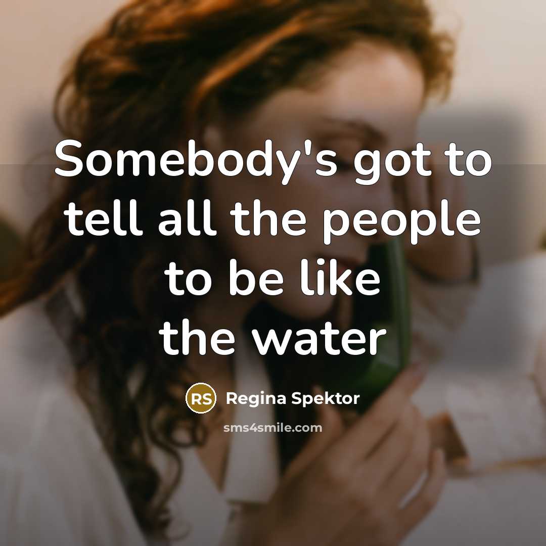 “Somebody's got to tell all the people to be like…” quote by Regina Spektor