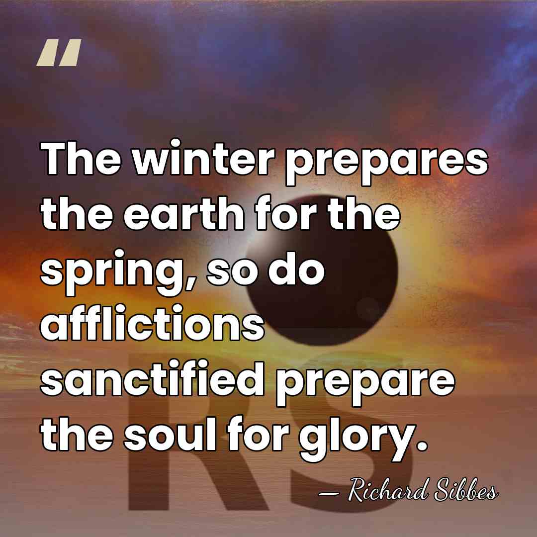 The winter prepares the earth for the spring, so do afflictions sanctified&hellip; - Richard Sibbes