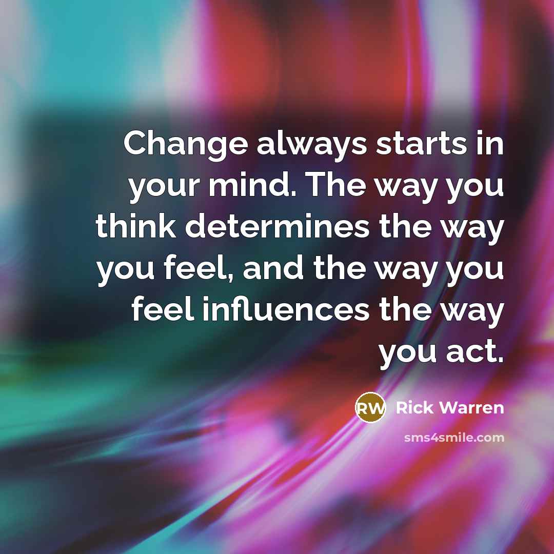 “Change always starts in your mind. The way you think…” quote by Rick Warren