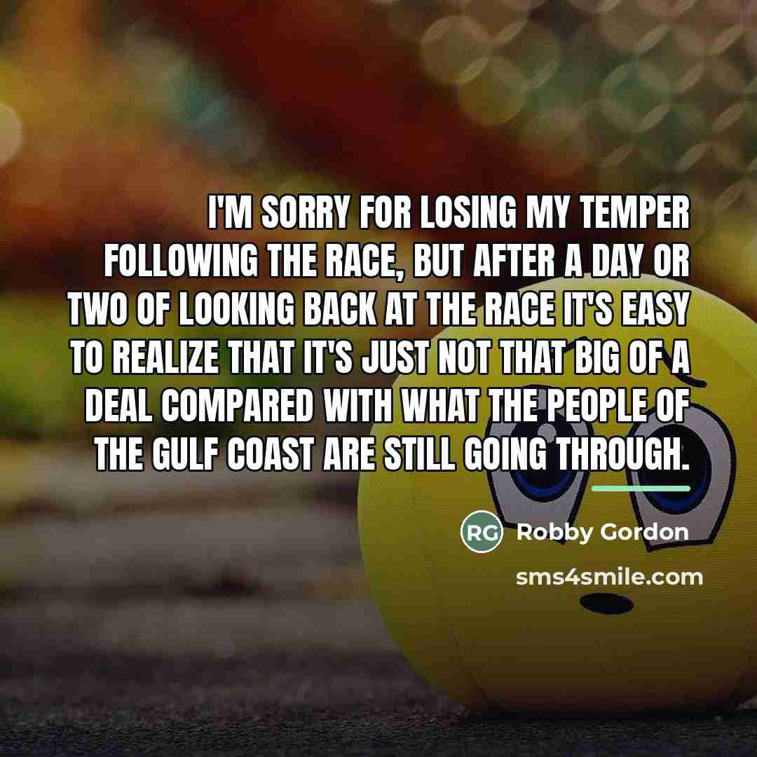 “I'm sorry for losing my temper following the race, but…” quote by Robby Gordon