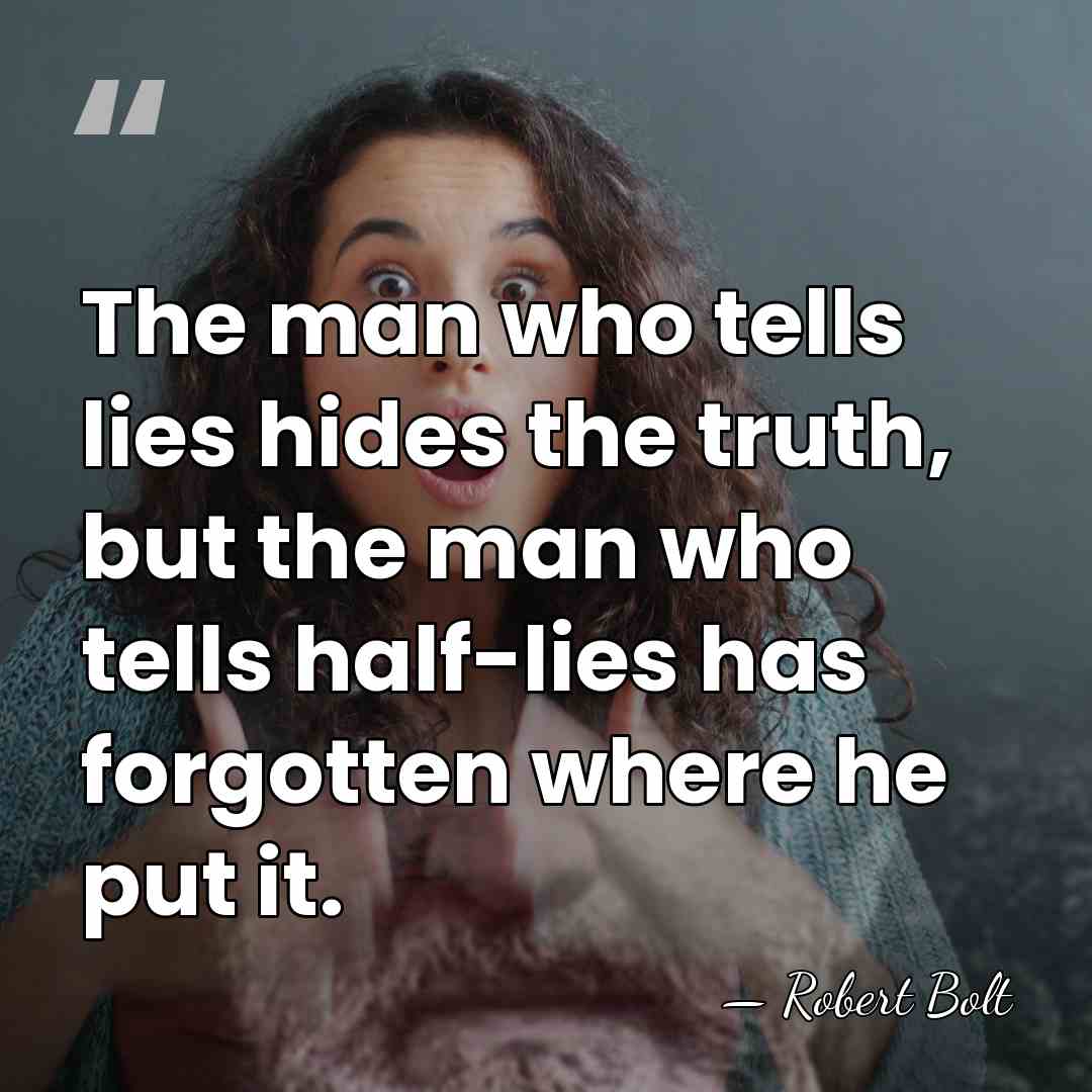 The man who tells lies hides the truth, but the man who&hellip; - Robert Bolt
