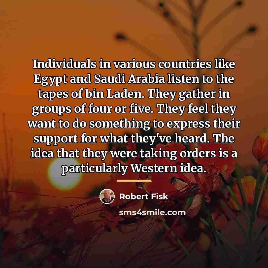 “Individuals in various countries like Egypt and Saudi Arabia listen…” quote by Robert Fisk