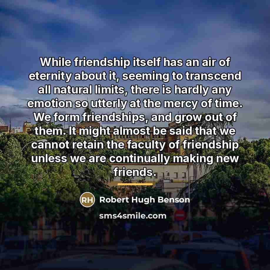 “While friendship itself has an air of eternity about it,…” quote by Robert Hugh Benson