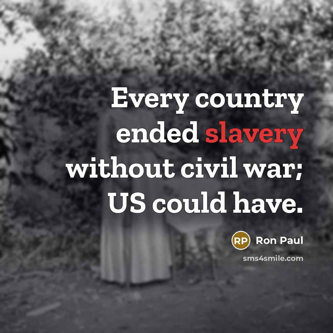 “Every country ended slavery without civil war; US could have.…” quote by Ron Paul