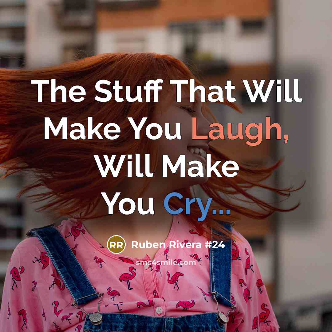 “The Stuff That Will Make You Laugh, Will Make You Cry...” quote by Ruben Rivera #24