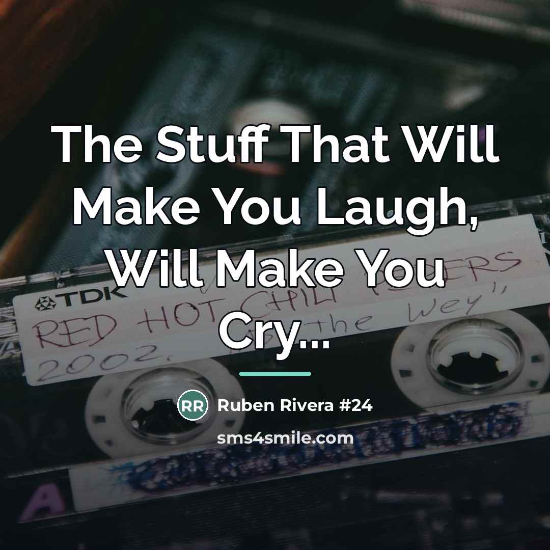“The Stuff That Will Make You Laugh, Will Make You…” quote by Ruben Rivera #24