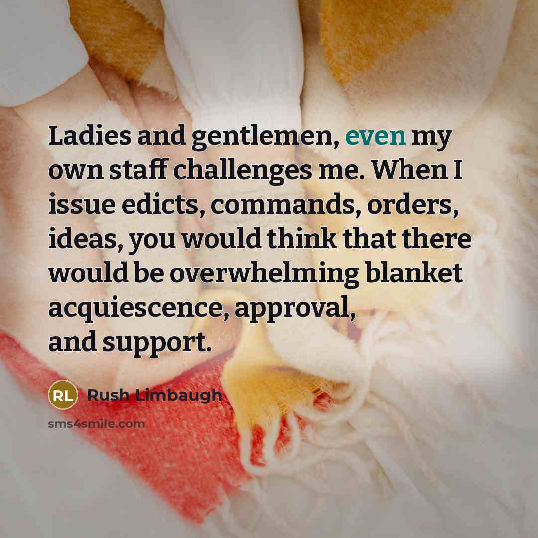 “Ladies and gentlemen, even my own staff challenges me. When…” quote by Rush Limbaugh
