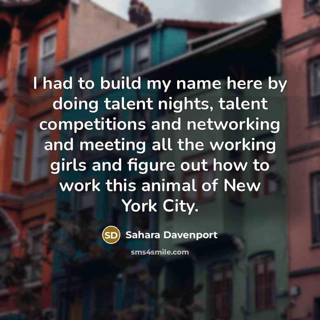 “I had to build my name here by doing talent…” quote by Sahara Davenport