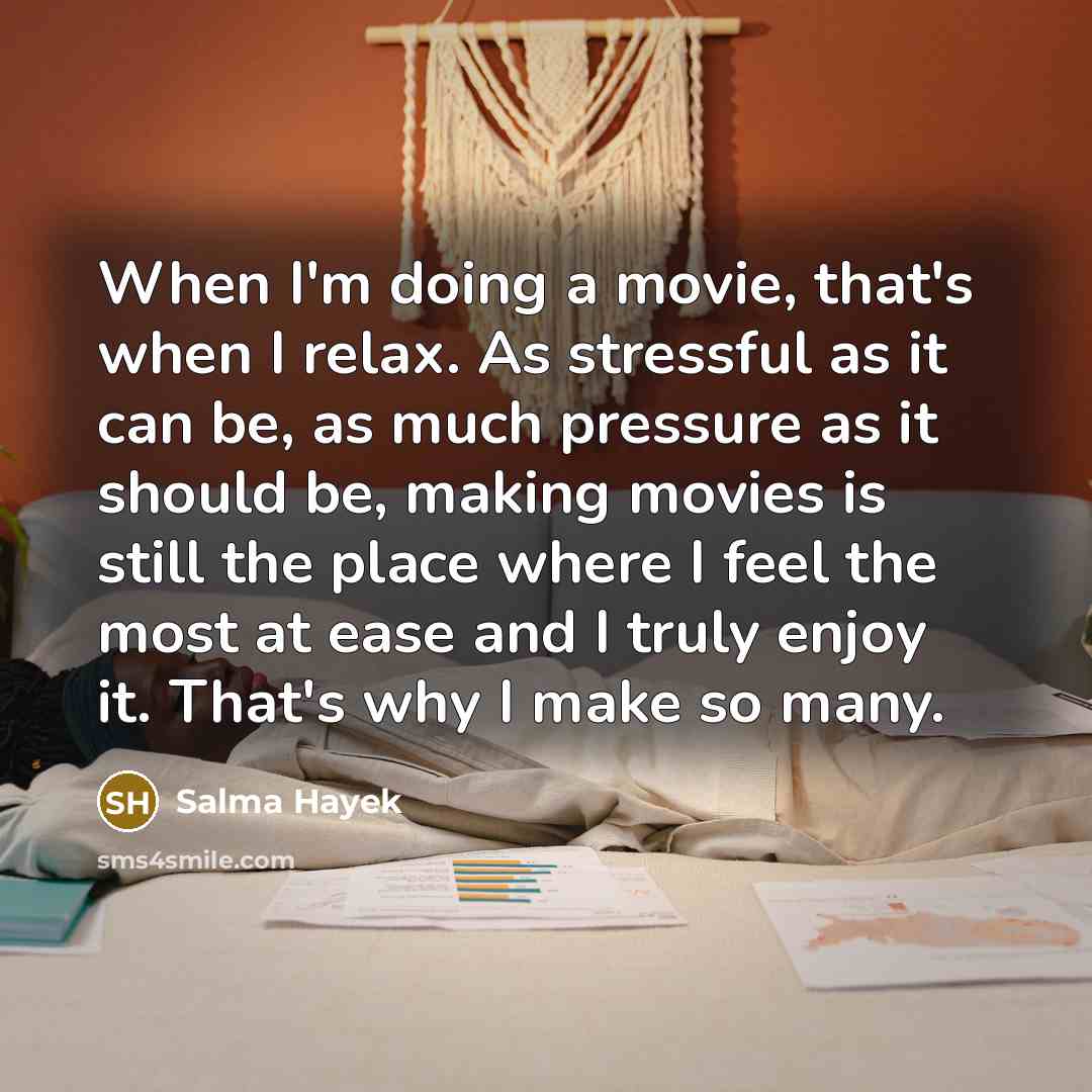 “When I'm doing a movie, that's when I relax. As…” quote by Salma Hayek