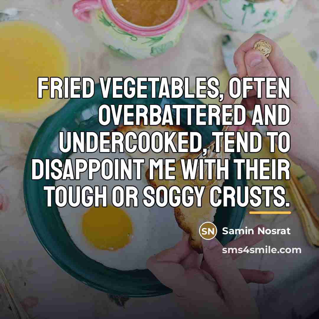 “Fried vegetables, often overbattered and undercooked, tend to disappoint me…” quote by Samin Nosrat