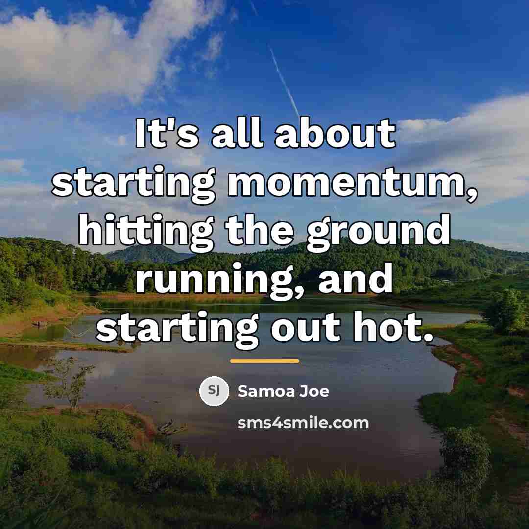 “It's all about starting momentum, hitting the ground running, and…” quote by Samoa Joe