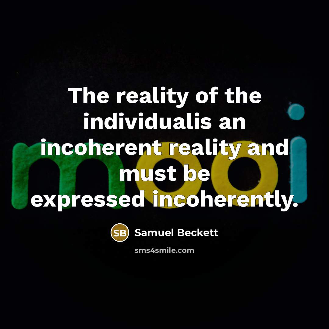 “The reality of the individualis an incoherent reality and must…” quote by Samuel Beckett