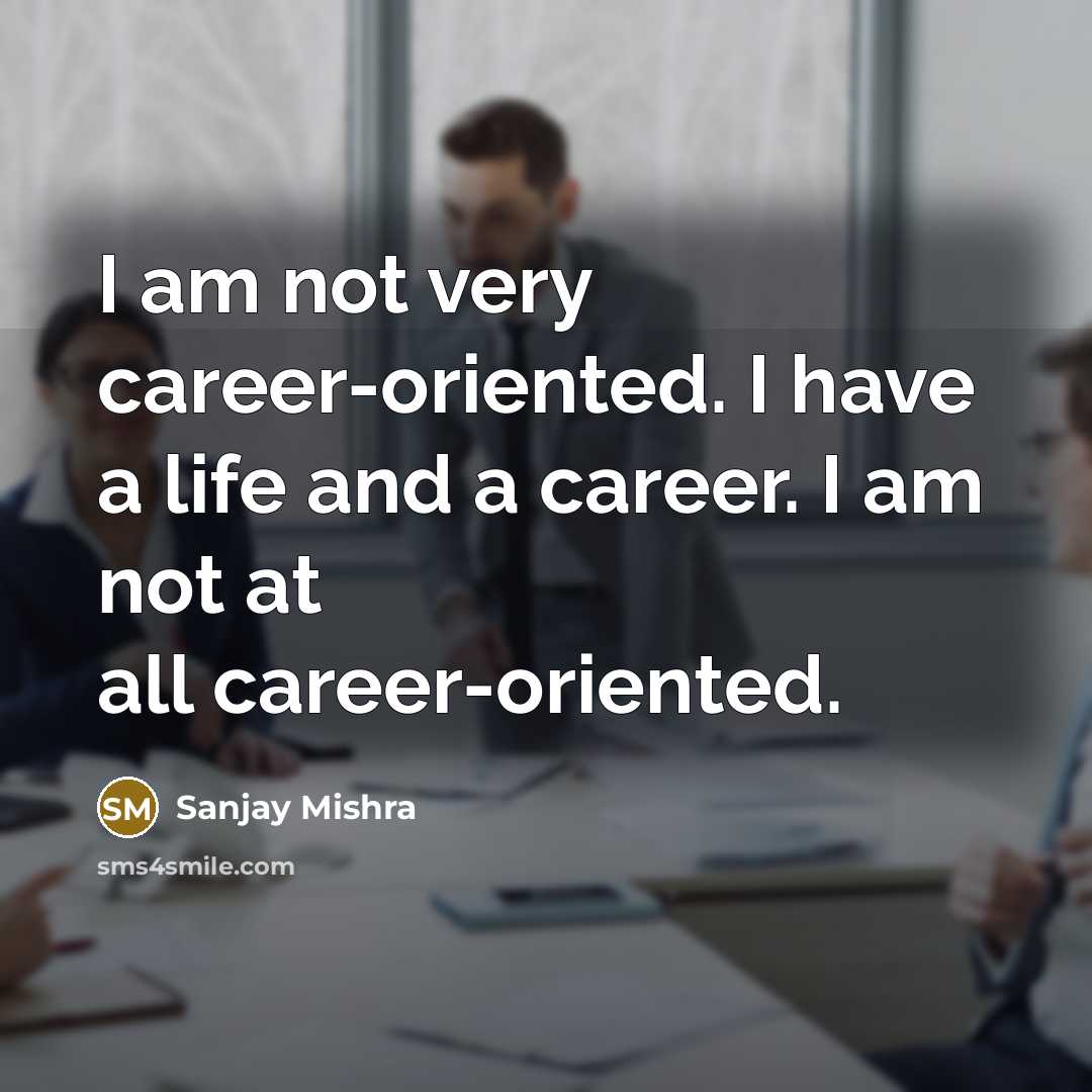 “I am not very career-oriented. I have a life and…” quote by Sanjay Mishra