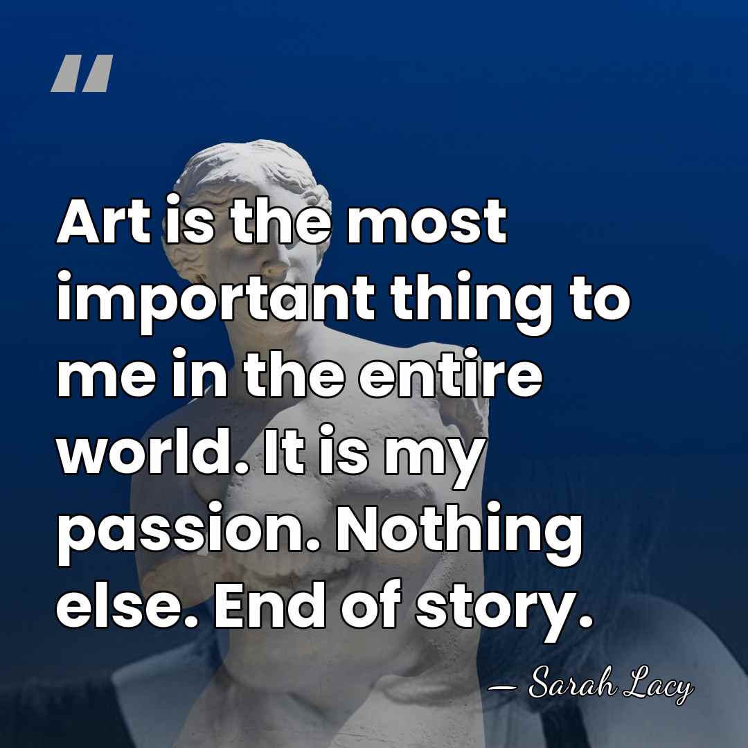 Art is the most important thing to me in the entire world.&hellip; - Sarah Lacy