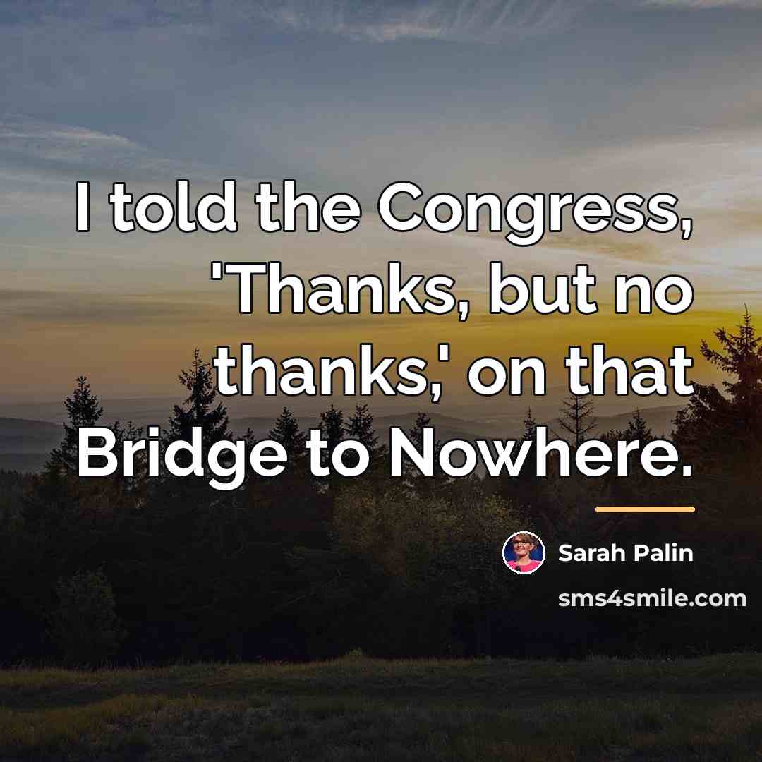 “I told the Congress, 'Thanks, but no thanks,' on that…” quote by Sarah Palin