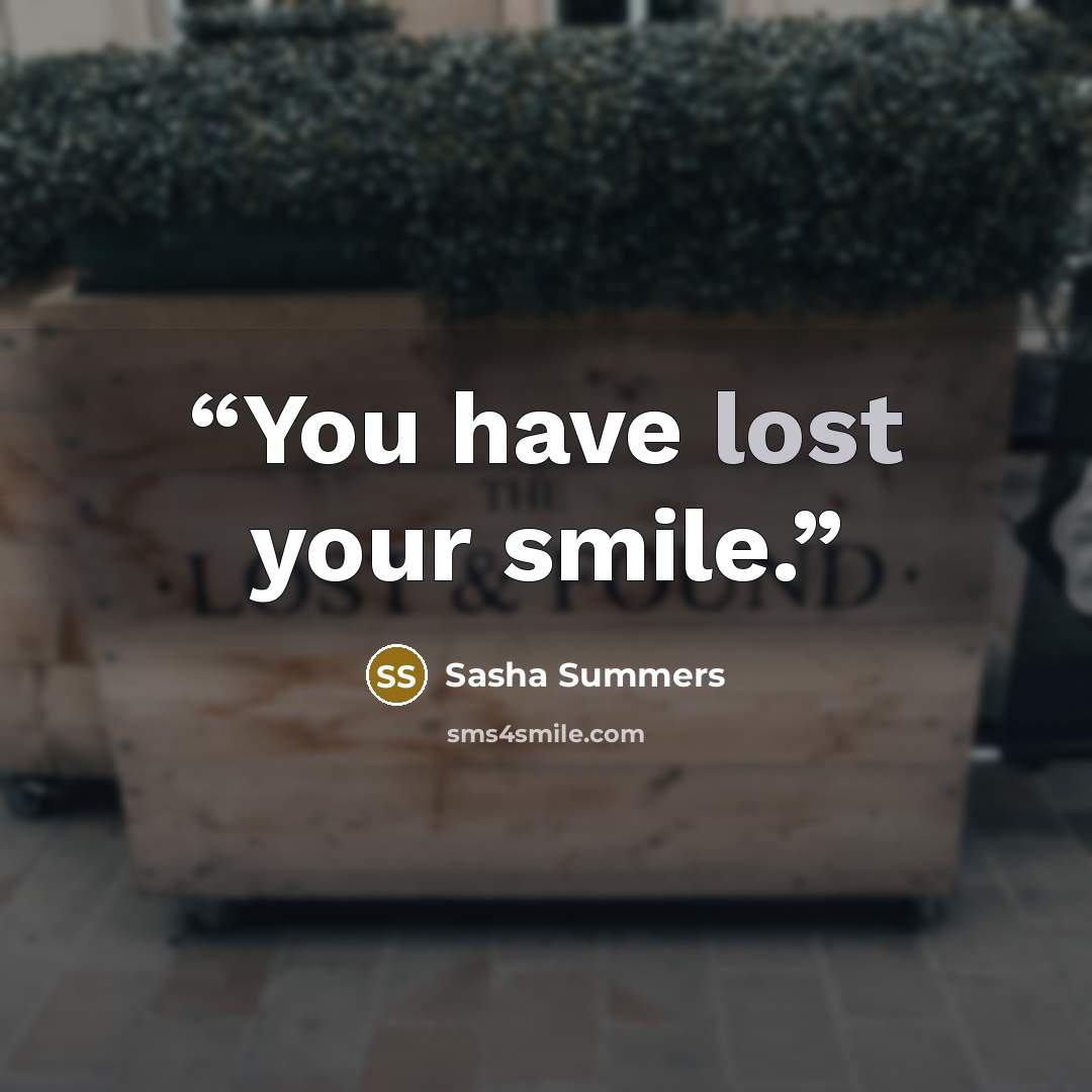 “You have lost your smile.” quote by Sasha Summers